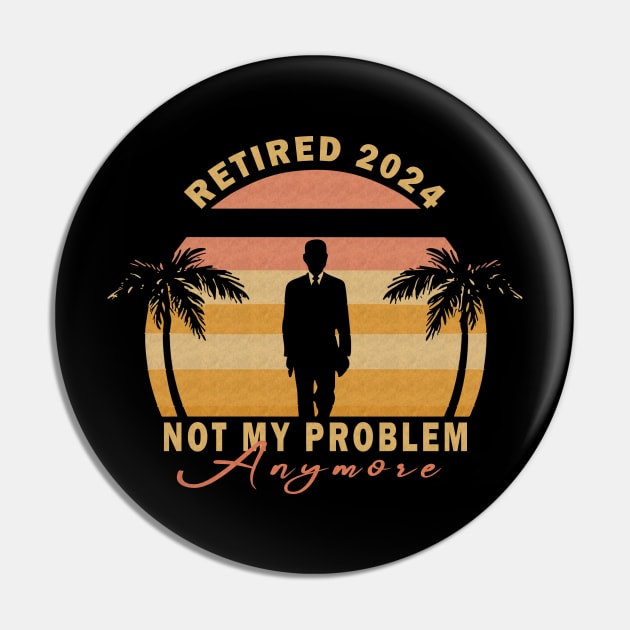 Retired 2024 Not My Problem Anymore Pin by hatemmorany