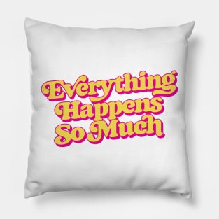 Everything Happens So Much Pillow