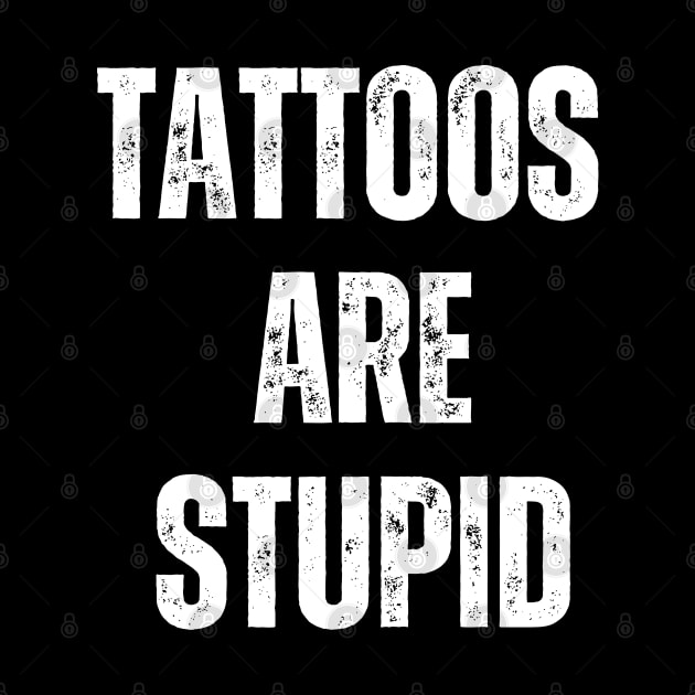 Tattoos Are Stupid by HobbyAndArt