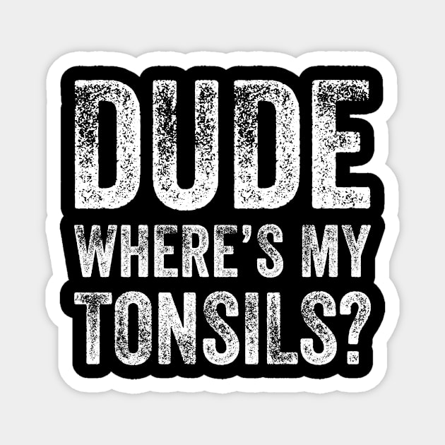 Dude Where Tonsil's Tonsillectomy Tonsil Surgery Magnet by Print-Dinner