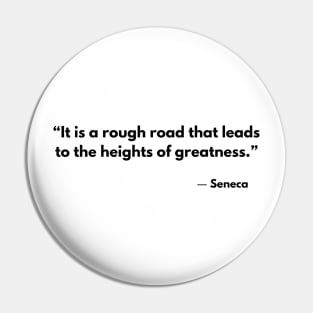 “It is a rough road that leads to the heights of greatness.” Seneca Pin