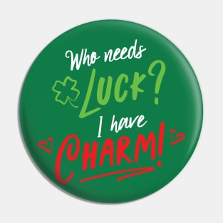 Who Needs Luck I Have Charm - Lucky Charms Funny Pin