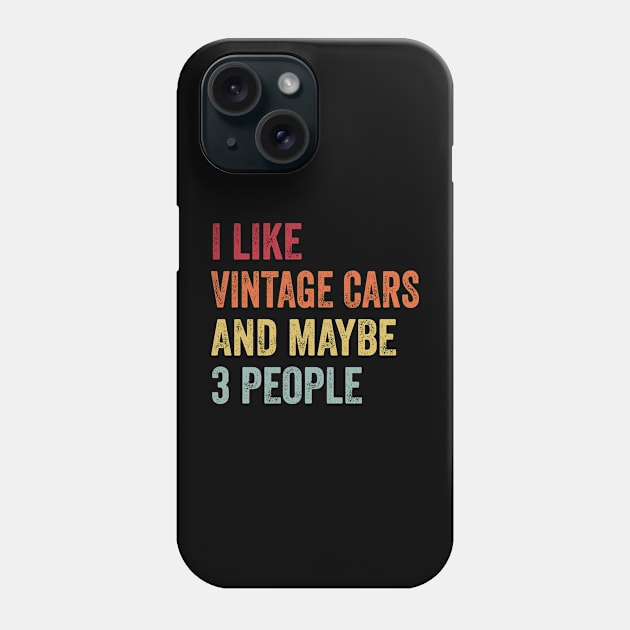 I Like Vintage Cars & Maybe 3 People Vintage Cars Lovers Gift Phone Case by ChadPill