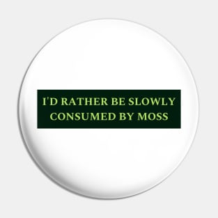 I'd Rather Be Slowly Consumed By Moss Pin