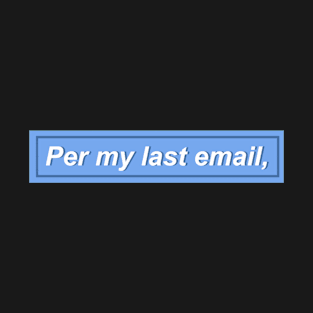 Per my last email, - blue T-Shirt