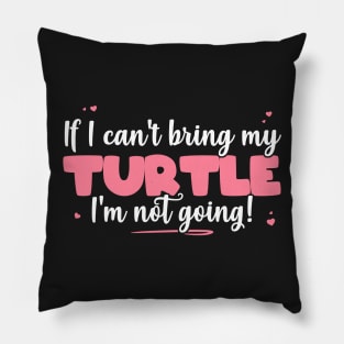 If I Can't Bring My Turtle I'm Not Going - Cute Turtle Lover print Pillow