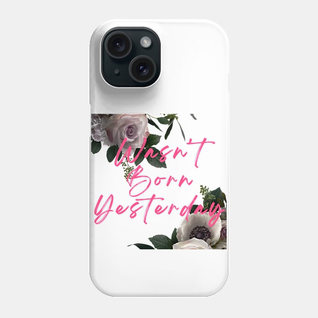 Wasn't Born Yesterday Phone Case by MammaSaid