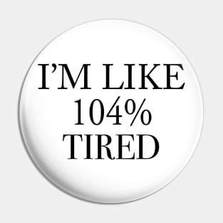 i'm like 104% tired Pin