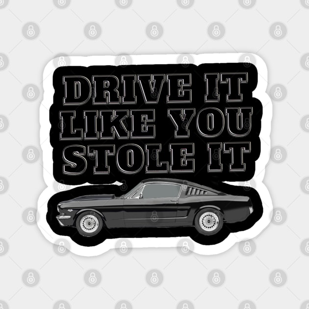 Drive It Like You Stole It - Mustang Fastback Magnet by Tenpmcreations