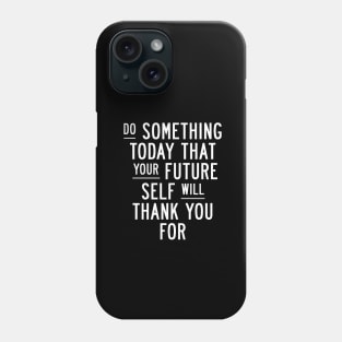 Do Something Today That Your Future Self Will Thank You For in Black and White 000000 Phone Case