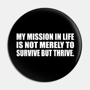 My mission in life is not merely to survive but thrive Pin