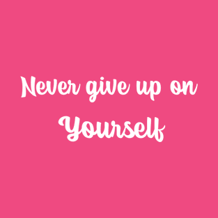 Never Give Up on Yourself T-Shirt