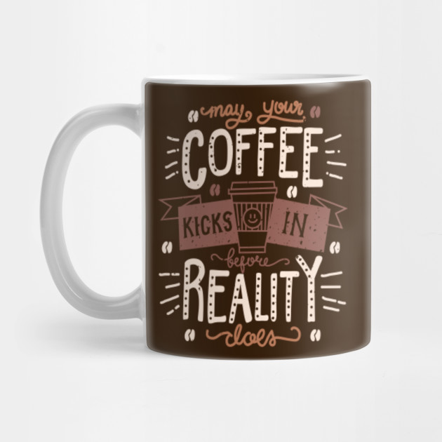 May Your Coffee Kicks In Before Reality Does Coffee Mug