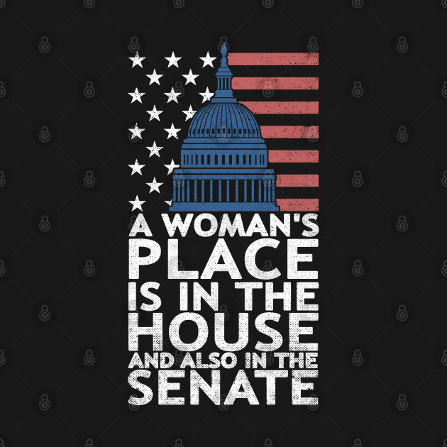 Disover A Woman's Place is in the House and the Senate - A Womans Place Is In The House - T-Shirt