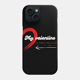 My valentine is great because of you Phone Case