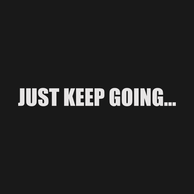 JUST KEEP GOING by TheCosmicTradingPost