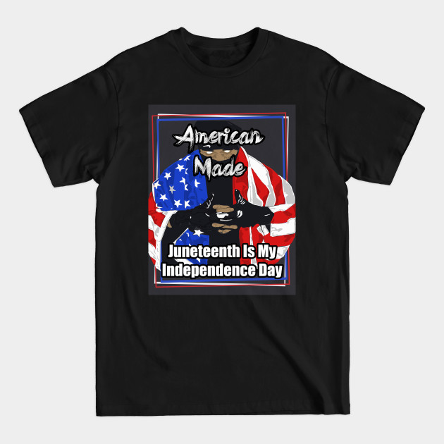 Discover American Made Juneteenth Is My Independence Day - Juneteenth Independence Day - T-Shirt