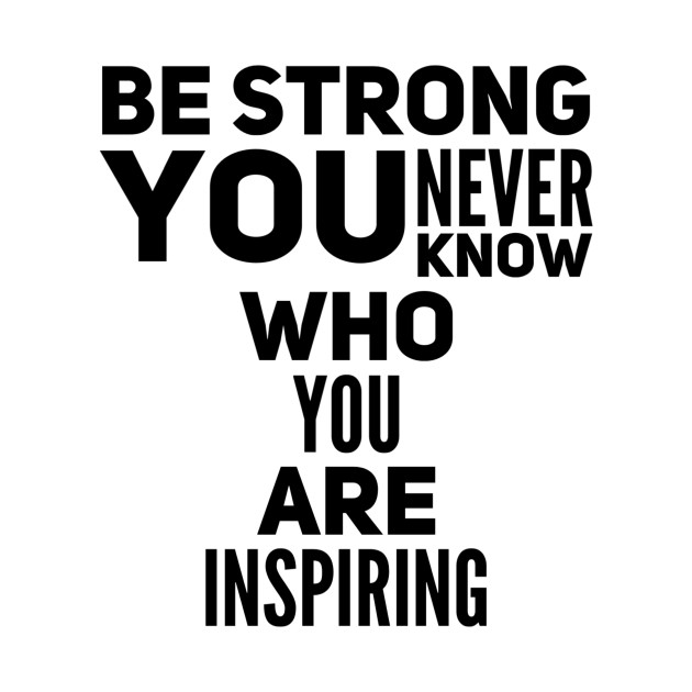 Be strong you never know who you are inspiring by WordFandom