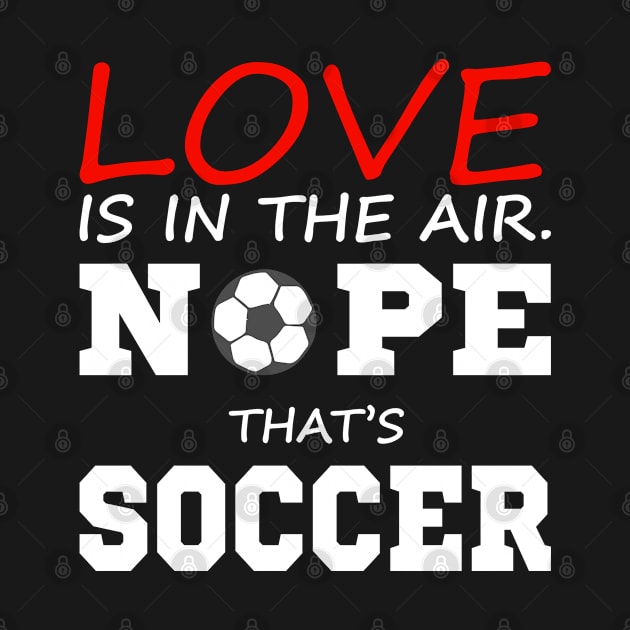 Love Is In The Air Nope That Is Soccer - Funny Soccer Quote by Schimmi