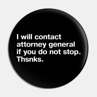 I will contact attorney general if you do not stop. Thsnks. Pin