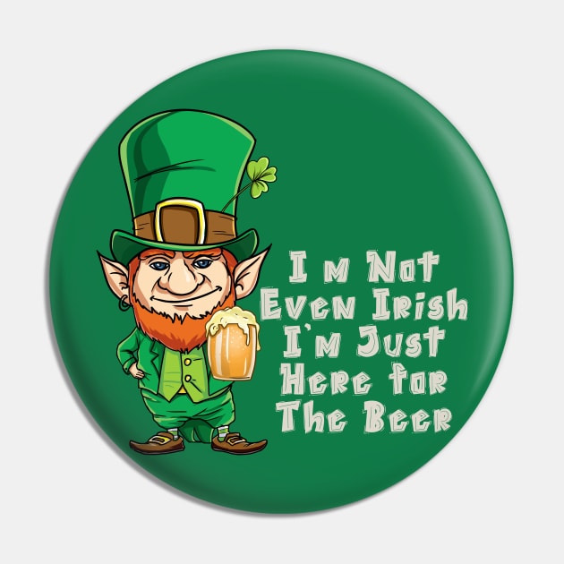 I'm Not Even Irish I'm Just Here for The Beer T-Shirt Pin by nayakiiro