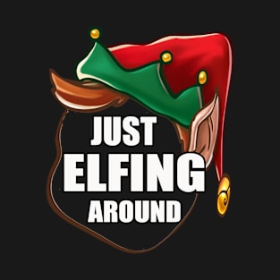 Just Elfing Around Funny Shirt Ugly Christmas Holiday Gift Tshirt T-Shirt