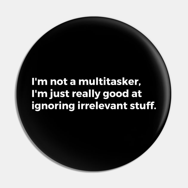 I'm not a multitasker, I'm just good at ignoring irrelevant stuff Pin by TheCultureShack