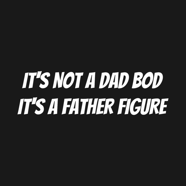 It’s not a dad bod it’s a father figure by Jo3Designs