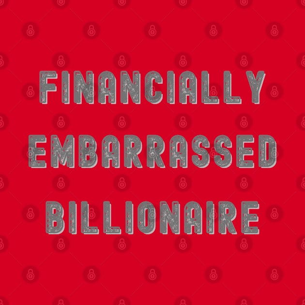 FINANCIALLY EMBARRASSED BILLIONAIRE, FUNNY TEE by KutieKoot T's