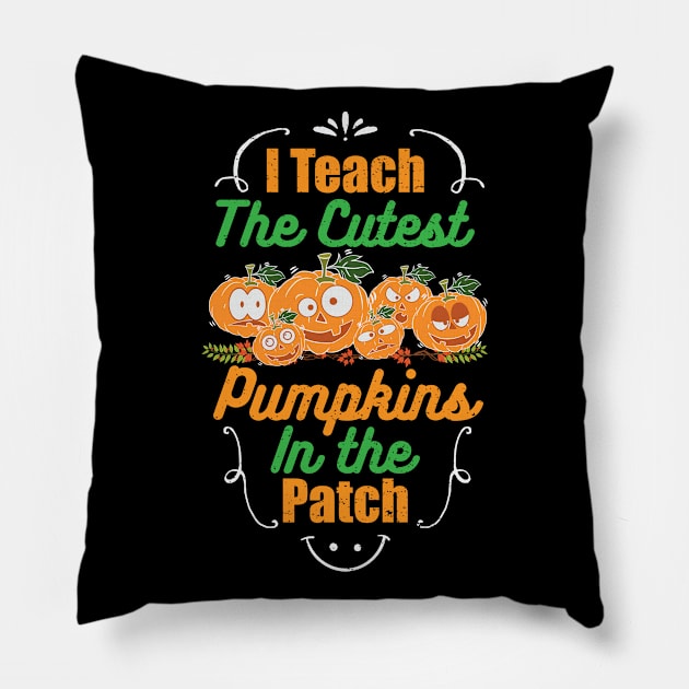 I Teach The Cutest Pumpkins In The Patch Pillow by SpacemanTees