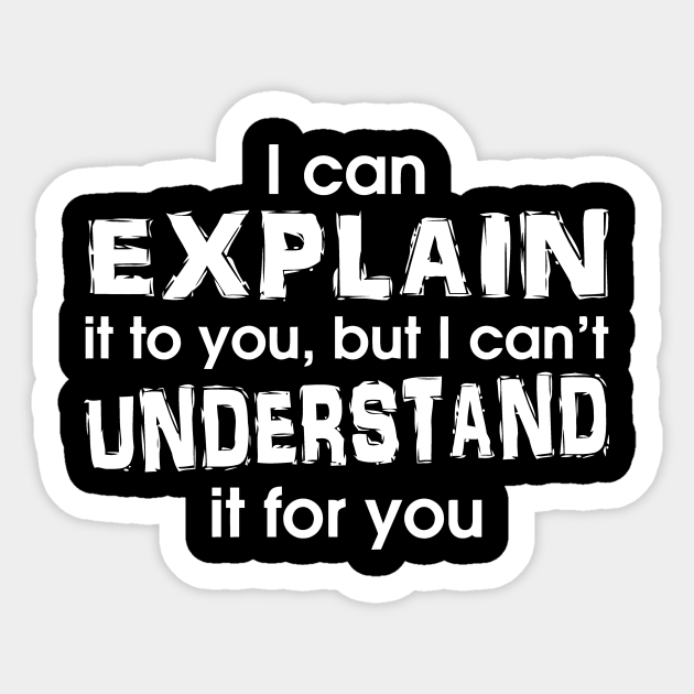 I Can Explain It To You But I Can T Understand It For You Sarcasm Sticker Teepublic