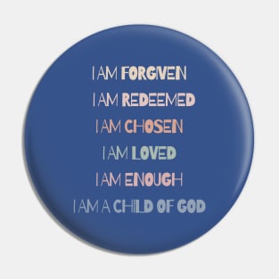 I AM - FORGIVEN, REDEEMED, CHOSEN, LOVED, ENOUGH, A CHILD OF GOD Pin