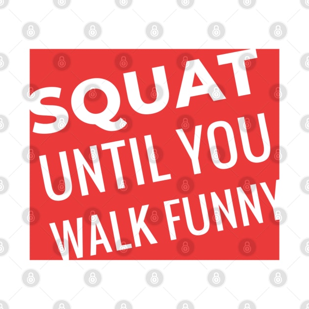 Squat Until You Walk Funny by MajorCompany