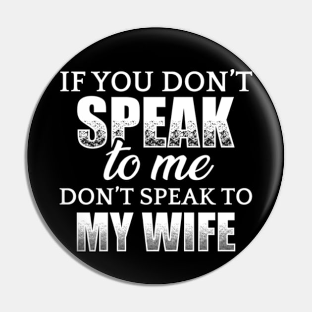 If You Don't Speak To Me Don't Speak To My Wife Pin by CreativeSalek