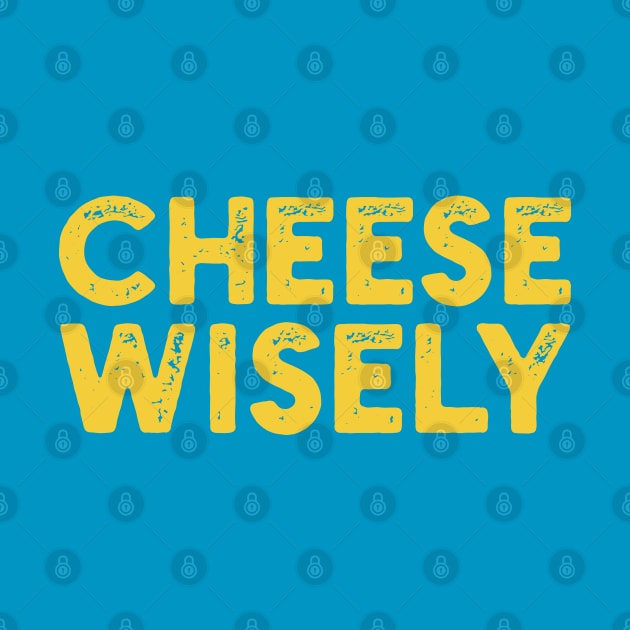 Cheese Wisely by Shirts That Bangs