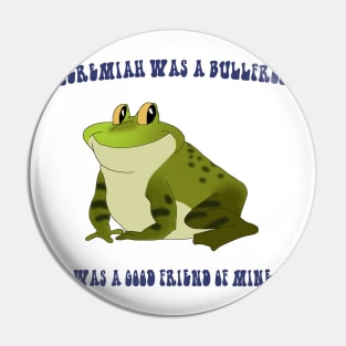 Jeremiah Was a Bullfrog Pin