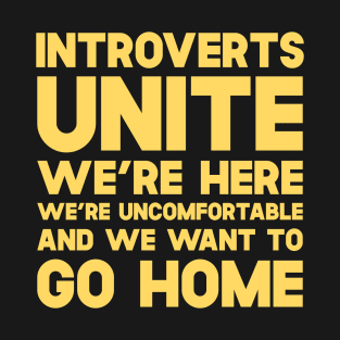 Introverts Unite We're Here We're Uncomfortable And We Want To Go Home T-Shirt