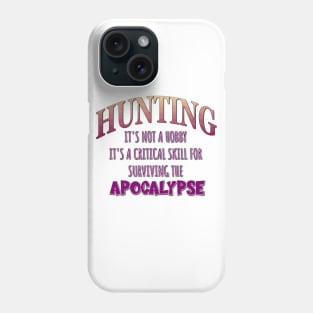 Hunting: It's Not a Hobby - It's a Critical Skill for Surviving the Apocalypse Phone Case