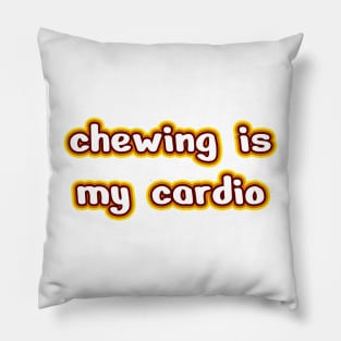 Chewing is my cardio Pillow