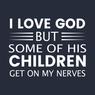 I Love God But Some Of His Children Get On My Last Nerves T-Shirt