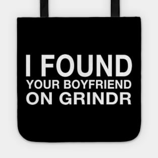 I Found Your Boyfriend On Grindr Tote