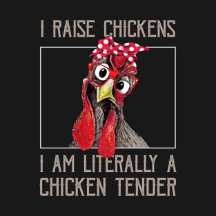 I Raise Chickens I Am A Chicken Tender Funny Saying Chicken T-Shirt