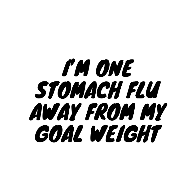 I’m one stomach flu away from my goal weight by zachbrayan