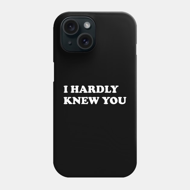 I HARDLY KNEW YOU Phone Case by AA