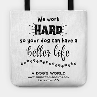 We Work Hard So Your Dog Can Have A Better Life - A Dog's World Tote