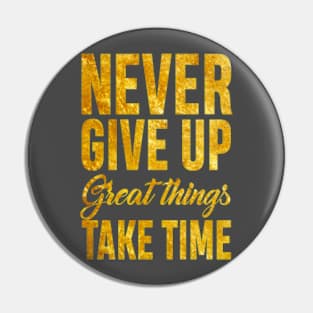 Never Give up Great Things Take Time Pin