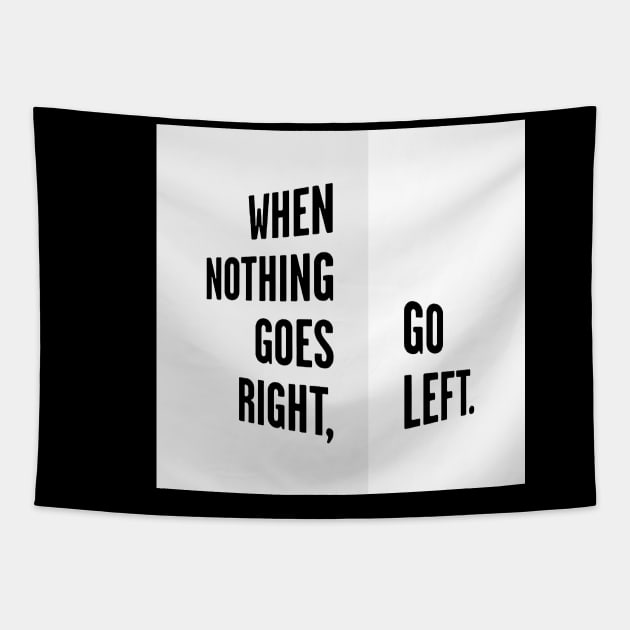 WHEN NOTHING GOES RIGHT, GO LEFT white box / Cool and Funny quotes Tapestry by DRK7DSGN