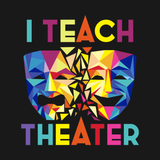 I Teach Theater T-Shirt