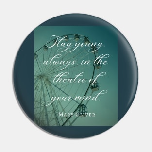 Mary Jane Oliver quote: Stay young, always, in the theater of your mind. Pin