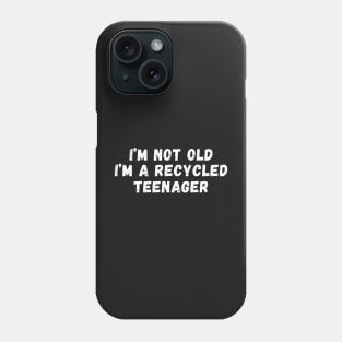 I'm Not Old I'm A Recycled Teenager Phone Case